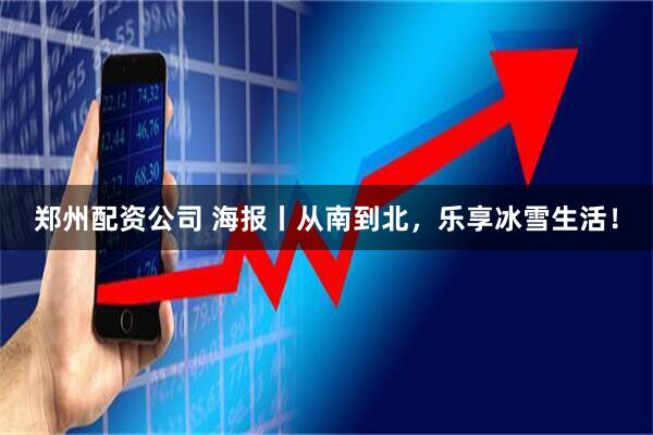 郑州配资公司 海报丨从南到北，乐享冰雪生活！